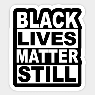 BLACK LIVES MATTER STILL Sticker